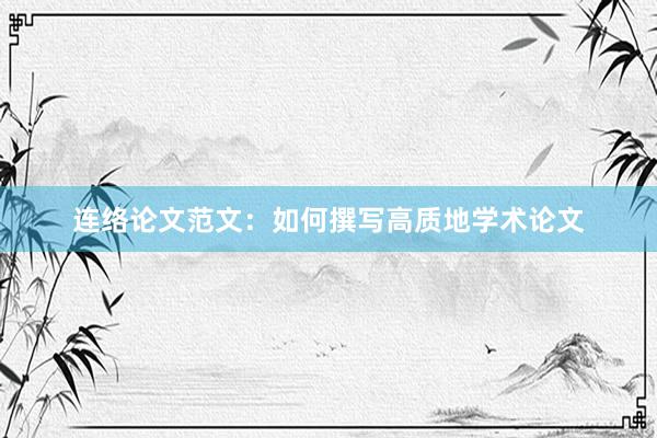 连络论文范文：如何撰写高质地学术论文
