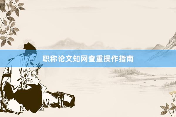 职称论文知网查重操作指南